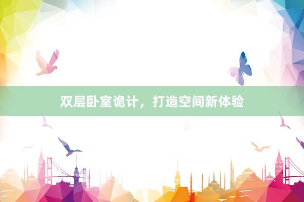 双层卧室诡计，打造空间新体验